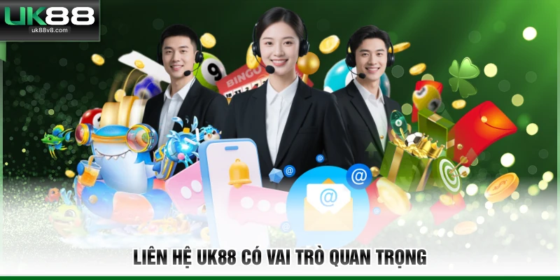 Liên hệ UK88 có vai trò quan trọng 